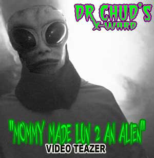 "Mommy Made Luv 2 An Alien" VIDEO